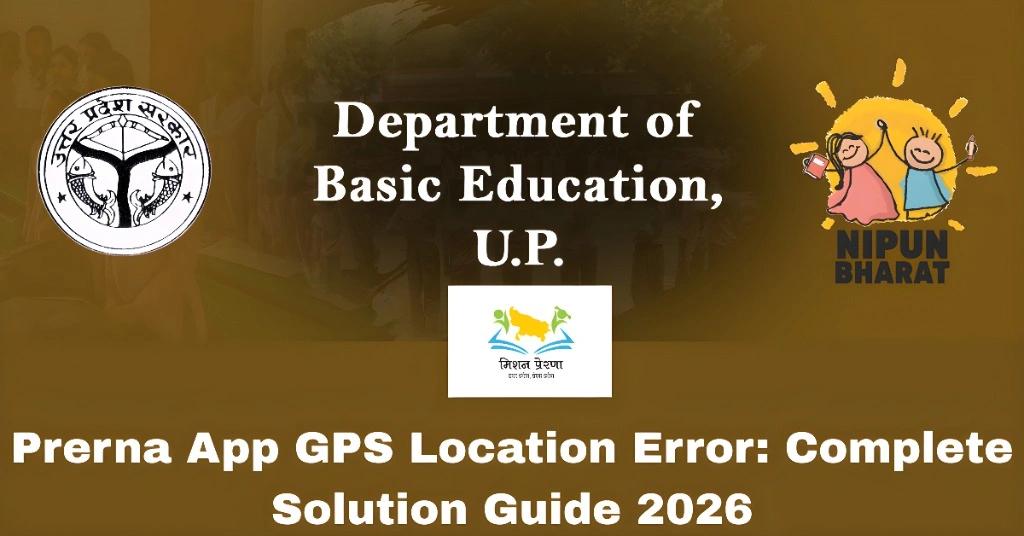 Prerna App GPS Location Error: Complete Solution Guide 2026